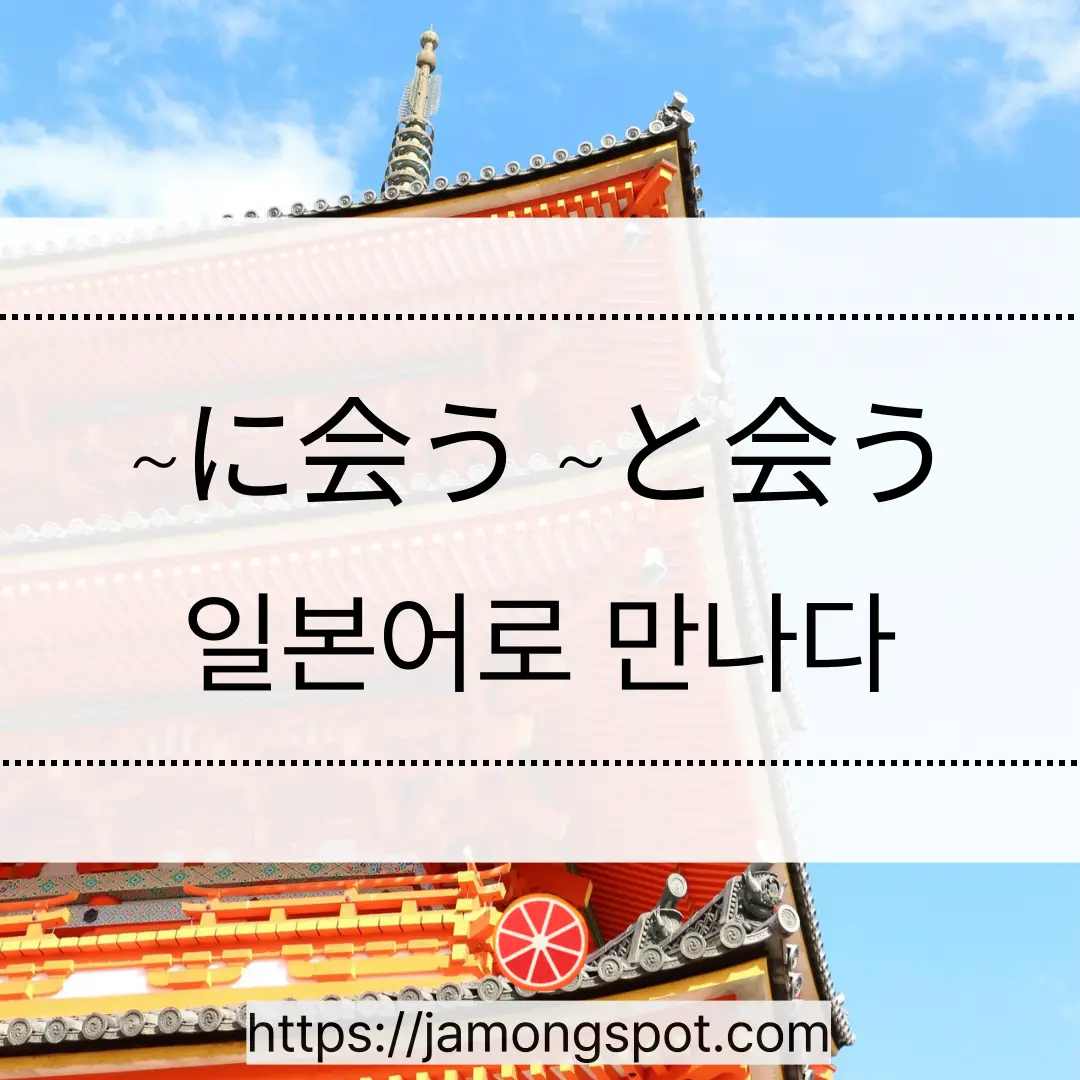 に会う vs と会う ~와 만나다 뉘앙스 차이