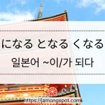 일본어로 ~이/가 되다 になる となる くなる의 차이를 알아보자